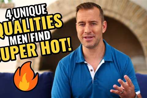 4 Unique Qualities Men Find Super Hot | Dating Advice For Women By Mat Boggs