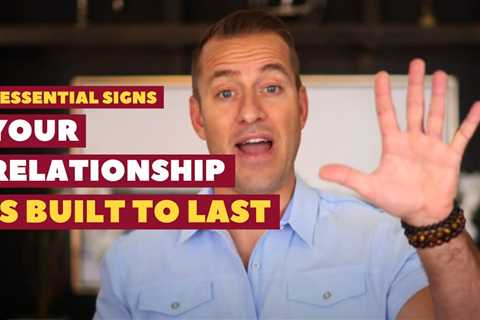 5 Essential Signs Your Relationship Is Built To Last | Relationship Advice For Women By Mat Boggs