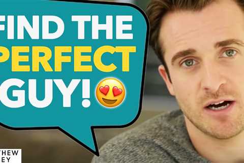 If You Want To Find The Perfect Guy, WATCH THIS | Matthew Hussey