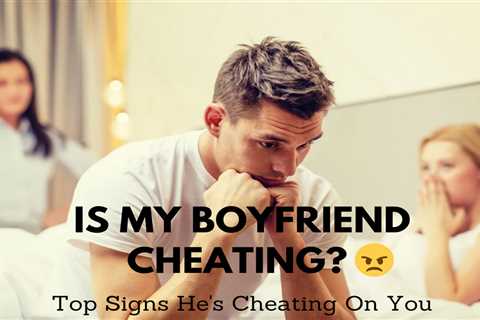 Is My Boyfriend Cheating? Top Signs He's Cheating On You