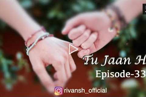 Tu jaan h E33 | College diaries | Pyaar Tune Kya Kiya | hindi pyar ki kahani | love story | Rivansh