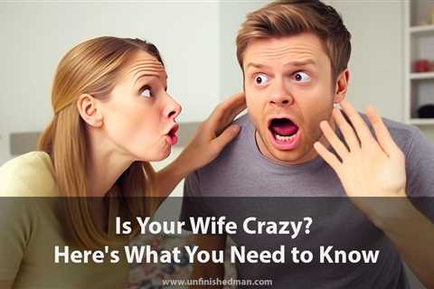 Is My Wife Crazy? Signs and Solutions