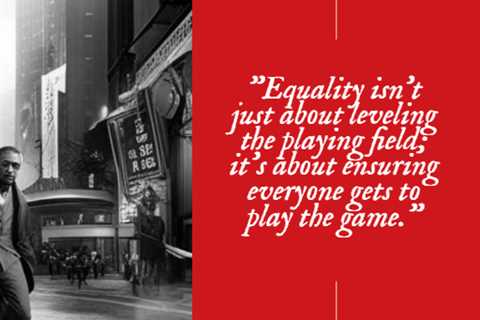 “Equality isn’t just about leveling the playing field; it’s about ensuring everyone gets to play..