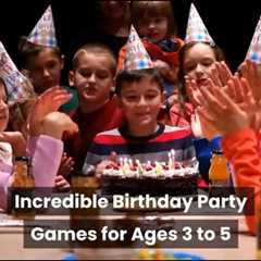 Incredible Birthday Party Games for Ages 3 to 5