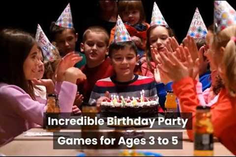 Incredible Birthday Party Games for Ages 3 to 5