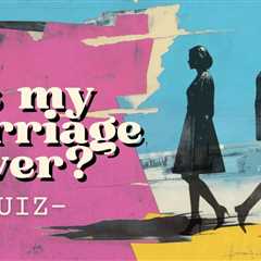 Put Your Mind At Ease: The 'Is My Marriage Over?' Quiz